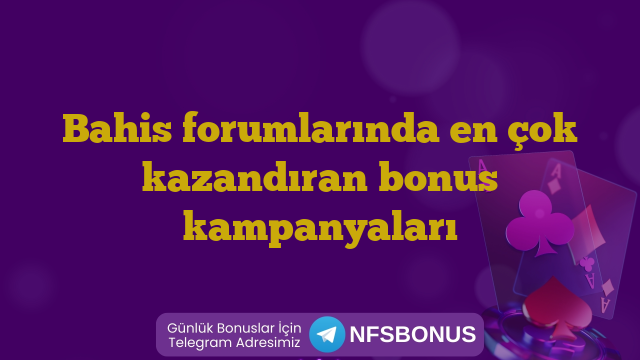 Bahis forumlarında en çok kazandıran bonus kampanyaları