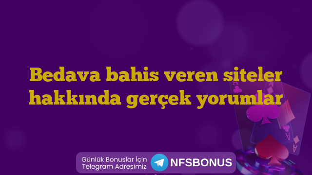 Bedava bahis veren siteler hakkında gerçek yorumlar