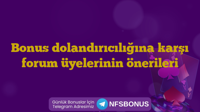 Bonus dolandırıcılığına karşı forum üyelerinin önerileri