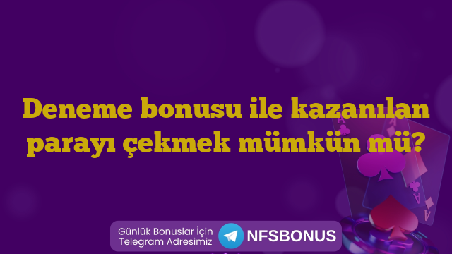 Deneme bonusu ile kazanılan parayı çekmek mümkün mü?