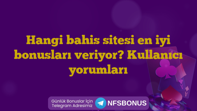Hangi bahis sitesi en iyi bonusları veriyor? Kullanıcı yorumları